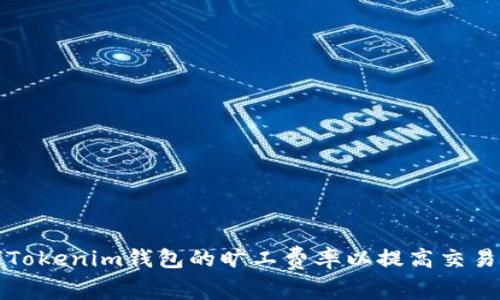如何Tokenim钱包的旷工费率以提高交易效率