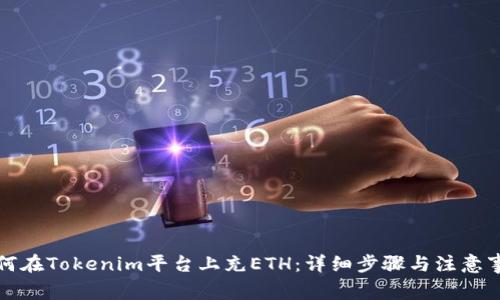 如何在Tokenim平台上充ETH：详细步骤与注意事项