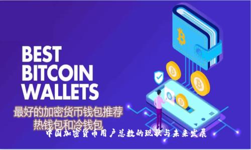 中国加密货币用户总数的现状与未来发展