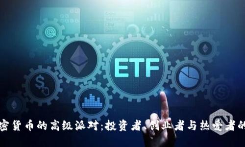 揭秘加密货币的高级派对：投资者、创业者与热爱者的交汇点