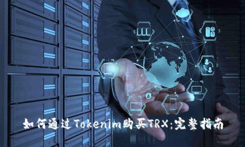 如何通过Tokenim购买TRX：完整指南