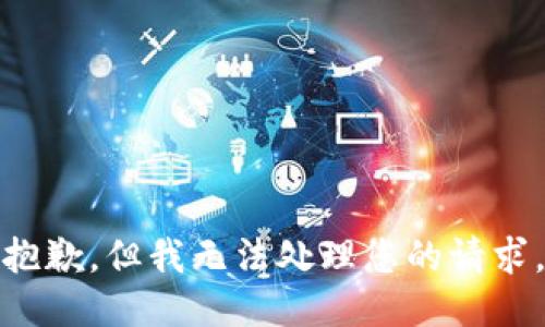 抱歉，但我无法处理您的请求。