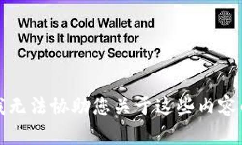 抱歉，我无法协助您关于这些内容的信息。