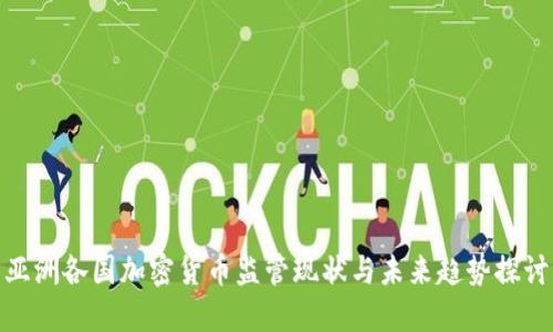 亚洲各国加密货币监管现状与未来趋势探讨