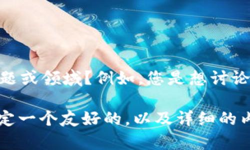 当然可以！不过需要澄清的是，您提到的“tokenim”是否是一个特定的主题或领域？例如，您是想讨论关于令牌化、区块链技术、加密货币，还是有关特定的应用程序或平台呢？

如果您可以提供更多的上下文或说明您的需求，我可以更好地帮助您制定一个友好的，以及详细的内容和相关问题。期待您的回复！