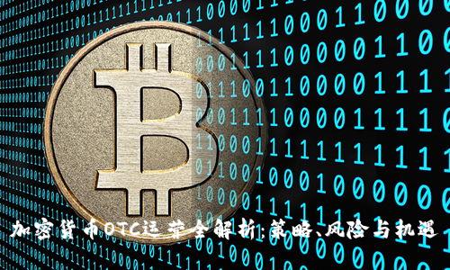 加密货币OTC运营全解析：策略、风险与机遇