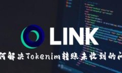 如何解决Tokenim转账未收到