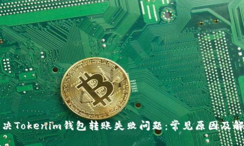 如何解决Tokenim钱包转账失败问题：常见原因及解决方案