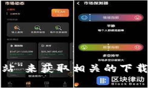 抱歉，我无法直接提供下载链接或特定网站的信息。不过，你可以通过搜索引擎寻找“tokenim 官方网站”来获取相关的下载信息。通常，官方网站会有直接的下载链接和使用说明。如果有其他问题或需要帮助的地方，请告诉我！