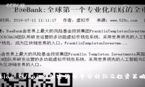 biao ti/baioti加密货币牛市特征及投资策略