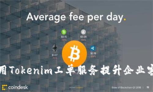 如何利用Tokenim工单服务提升企业客服效率