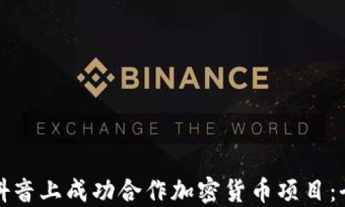 
如何在抖音上成功合作加密货币项目：全面指南