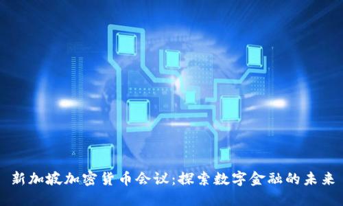 新加坡加密货币会议：探索数字金融的未来