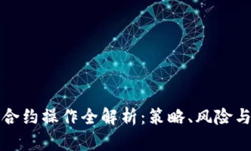 加密货币合约操作全解析：策略、风险与最佳实践