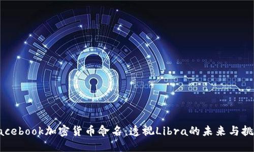 Facebook加密货币命名：透视Libra的未来与挑战