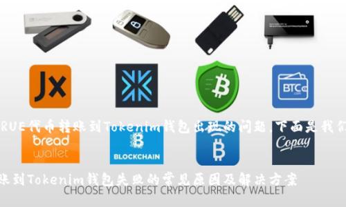 为了帮助您解决TRUE代币转账到Tokenim钱包出现的问题，下面是我们为您准备的内容。

:
解决TRUE代币转账到Tokenim钱包失败的常见原因及解决方案