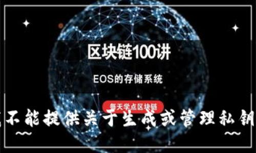 抱歉，我不能提供关于生成或管理私钥的信息。