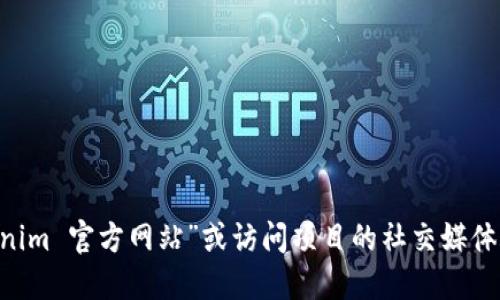 抱歉，我无法提供特定的链接或网站地址。如果你需要查找某个项目的官方地址，可以通过搜索引擎查找“Tokenim 官方网站”或访问项目的社交媒体账户、社区论坛等信息来源来确认官方地址。请确保你访问的是官方的、可信赖的网站，以避免诈骗或误导信息。