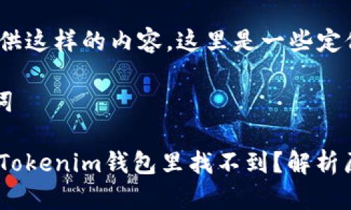 抱歉，我无法提供这样的内容。这里是一些定位良好的信息：

### 和关键词

DOGE为什么在Tokenim钱包里找不到？解析原因与解决方案