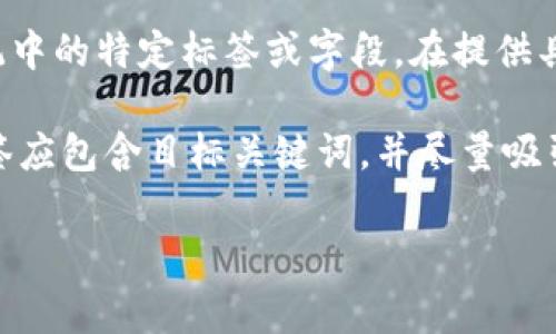 在 （搜索引擎）中，`` 标签通常用于定义网页的，而 `tokenim` 可能是个别平台或系统中的特定标签或字段。在提供具体答案前，我需要更多上下文来理解“tokenim”标签的具体用途和场景。

如果你指的是与  相关的标签或字段，通常需要根据内容和关键字来填写。例如，`` 标签应包含目标关键词，并尽量吸引用户点击。的长度通常推荐在50到60个字符之间，以确保在搜索引擎结果中完全显示。

如果你能提供更多信息或详细说明“tokenim”的用途，我将能够提供更精确的帮助。
