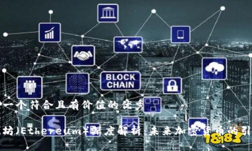 思考一个符合且有价值的优秀

以太坊（Ethereum）深度解析：未来加密货币的引领者
