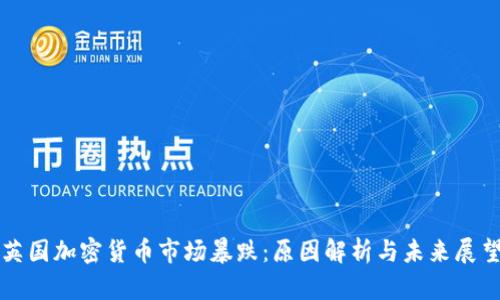 英国加密货币市场暴跌：原因解析与未来展望
