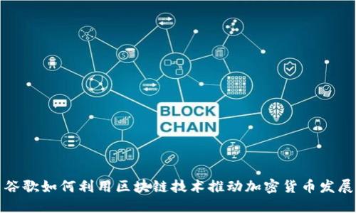 谷歌如何利用区块链技术推动加密货币发展