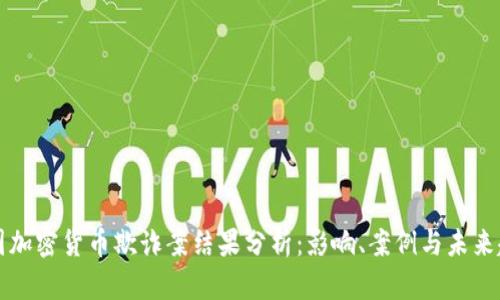 美国加密货币欺诈案结果分析：影响、案例与未来趋势