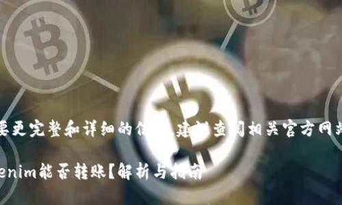 请注意，如果您需要更完整和详细的信息，建议查阅相关官方网站或咨询专业人士。

### 不升级Tokenim能否转账？解析与指南