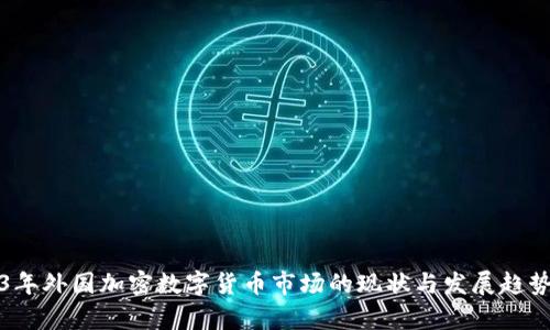 2023年外国加密数字货币市场的现状与发展趋势分析
