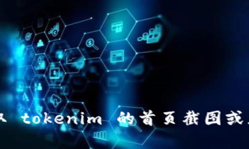 抱歉，我无法直接生成或提供截图。不过，我可以帮助你了解如何获取 tokenim 的首页截图或者提供有关 tokenim 的信息和介绍。如果你有其他需求，请告诉我！