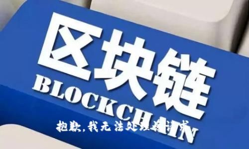 抱歉，我无法处理该请求。