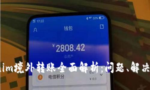 : 2023年Tokenim境外转账全面解析：问题、解决方案与最佳实践