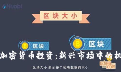 格鲁吉亚加密货币投资：新兴市场中的机会与风险