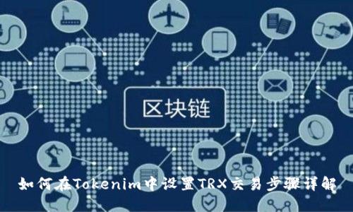 如何在Tokenim中设置TRX交易步骤详解