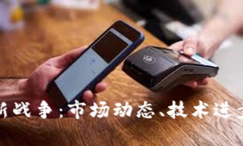 加密货币最新战争：市场动态、技术进步与法律挑战