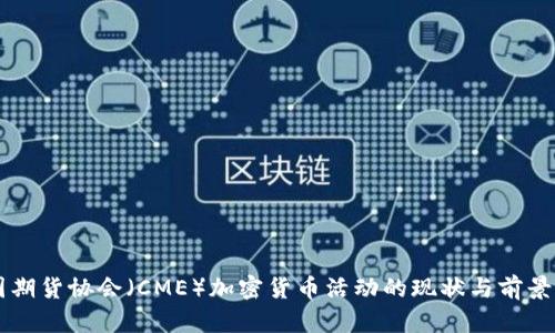 美国期货协会（CME）加密货币活动的现状与前景分析