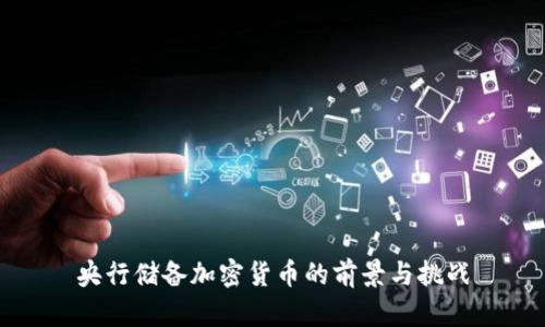 央行储备加密货币的前景与挑战