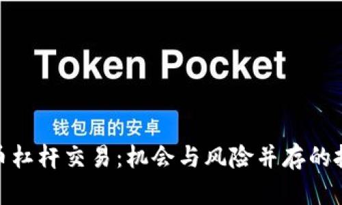加密货币杠杆交易：机会与风险并存的投资策略