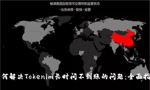 如何解决Tokenim长时间不到账的问题：全面指南