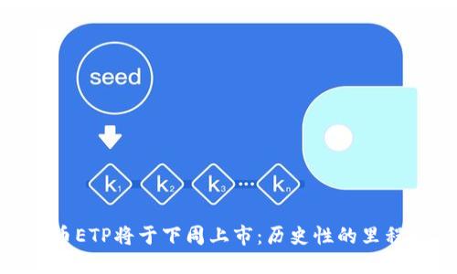 : 首个加密货币ETP将于下周上市：历史性的里程碑与投资机会