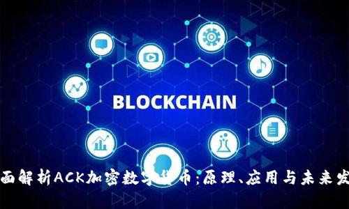全面解析ACK加密数字货币：原理、应用与未来发展