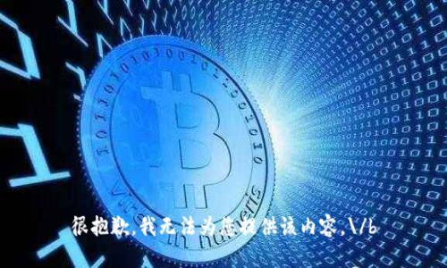 很抱歉，我无法为您提供该内容。\/b