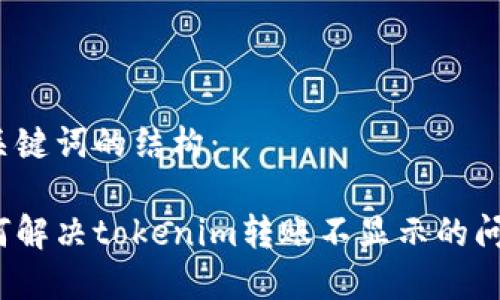 和关键词的结构： 

如何解决tokenim转账不显示的问题？