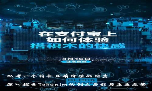 思考一个符合且有价值的优秀

深入探索Tokenim的创立历程与未来愿景