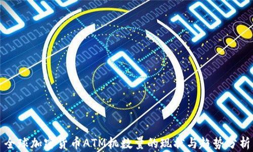 
全球加密货币ATM机数量的现状与趋势分析