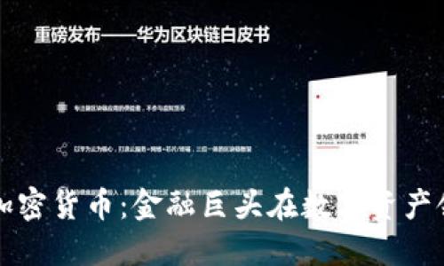 华尔街如何改造加密货币：金融巨头在数字资产领域的战略与挑战