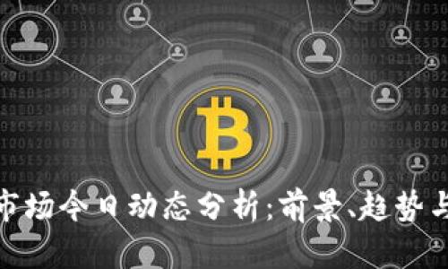 加密货币市场今日动态分析：前景、趋势与投资机会