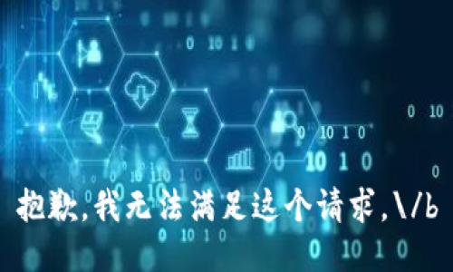 抱歉，我无法满足这个请求。\/b