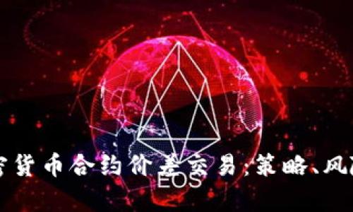 深入探究加密货币合约价差交易：策略、风险与市场分析